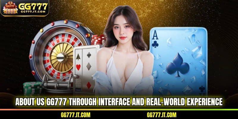 About Us GG777 through interface and real-world experience