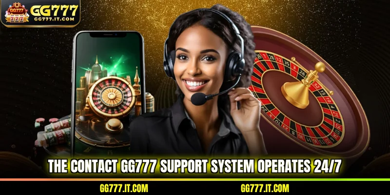 The Contact GG777 support system operates 24/7