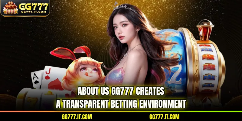 About Us GG777 creates a transparent betting environment