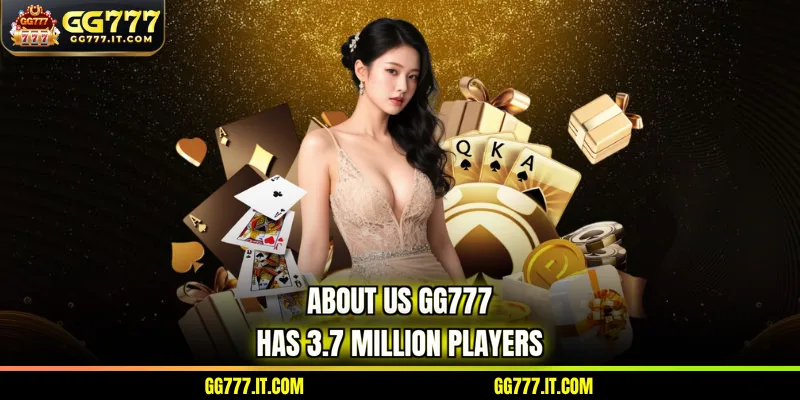 About Us GG777 has 3.7 million players